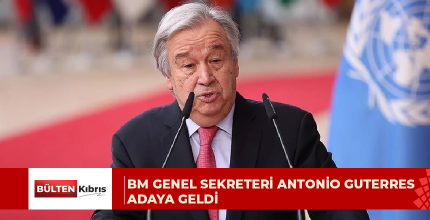 Birleşmiş Milletler (BM) Genel Sekreteri Antonio Guterres adaya geldi