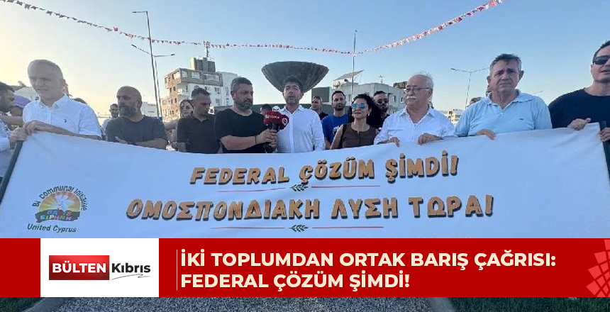 İki toplumdan ortak barış çağrısı: Federal çözüm şimdi!