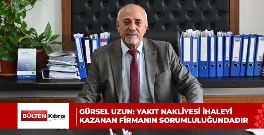 Gürsel Uzun: Yakıt nakliyesi ihaleyi kazanan firmanın sorumluluğundadır