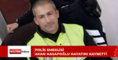 Polis emeklisi Akan Hasapoğlu hayatını kaybetti