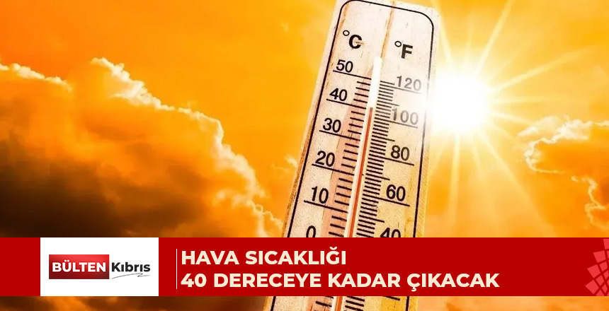 Meteoroloji uyardı: Hava sıcaklığı 40 dereceye kadar çıkacak