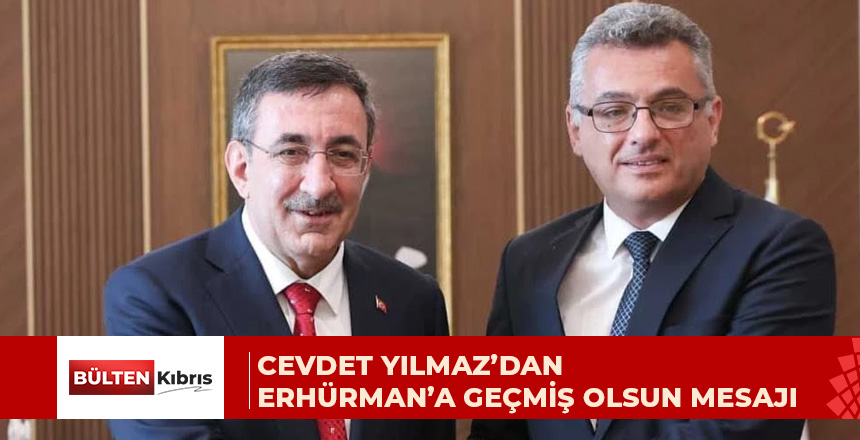 Cevdet Yılmaz’dan Erhürman’a geçmiş olsun mesajı