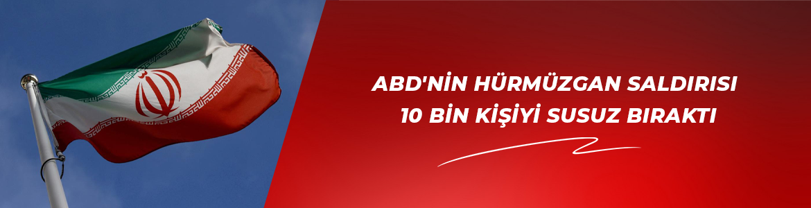 ABD’nin Hürmüzgan saldırısı 10 bin kişiyi susuz bıraktı