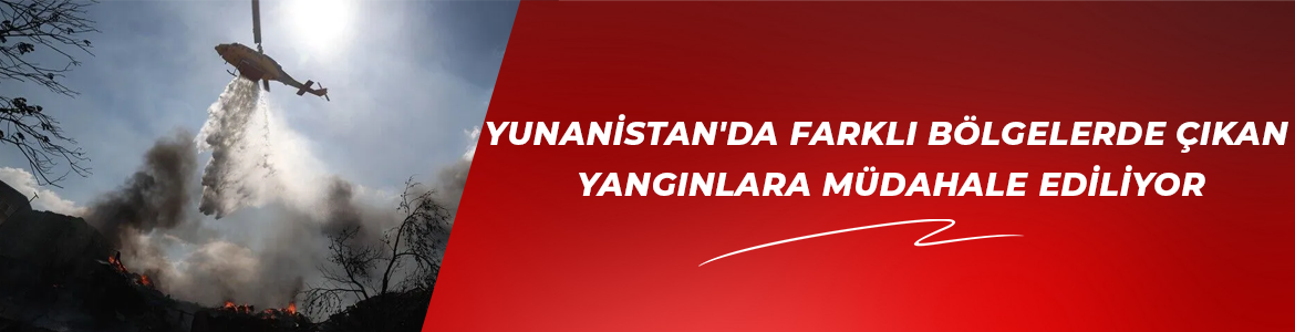Yunanistan’da farklı bölgelerde çıkan yangınlara müdahale ediliyor