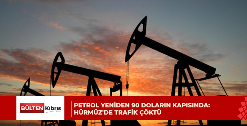 PETROL YENİDEN 90 DOLARIN KAPISINDA: HÜRMÜZ’DE TRAFİK ÇÖKTÜ