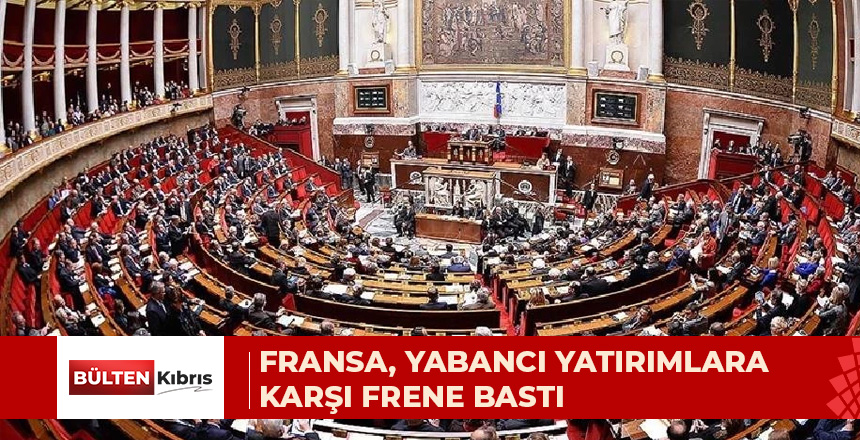 FRANSA’DAN YABANCI YATIRIMLARA DAHA SIKI DENETİM
