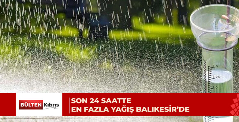 En fazla yağış metrekareye 12 kilogram ile Balıkesir’de ölçüldü
