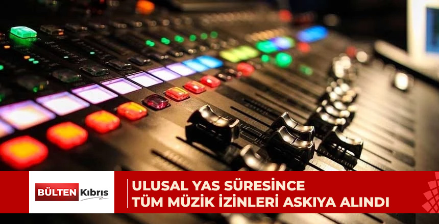 Ulusal yas kapsamında ülke genelindeki tüm müzik izinleri askıya alındı