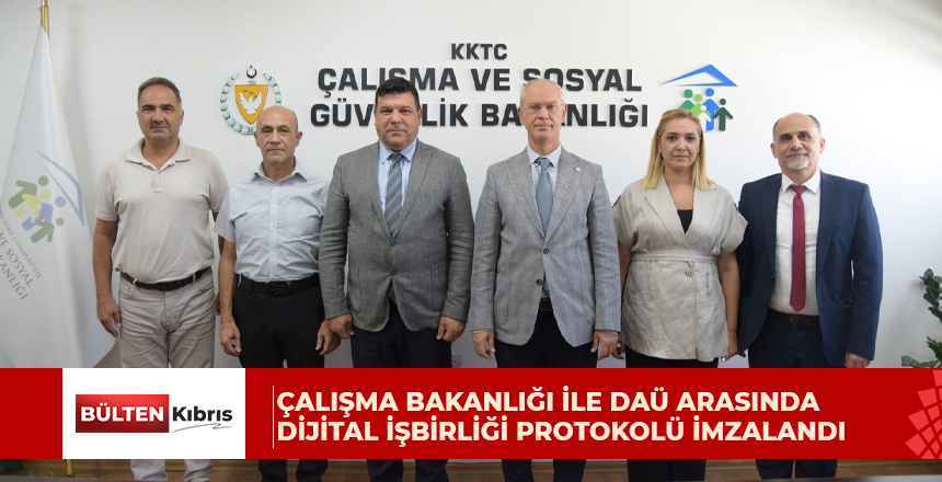 ÇALIŞMA BAKANLIĞI İLE DAÜ ARASINDA DİJİTAL İŞBİRLİĞİ PROTOKOLÜ İMZALANDI