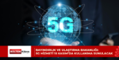 BAYINDIRLIK VE ULAŞTIRMA BAKANLIĞI: 5G HİZMETİ 15 KASIM’DA KULLANIMA SUNULACAK