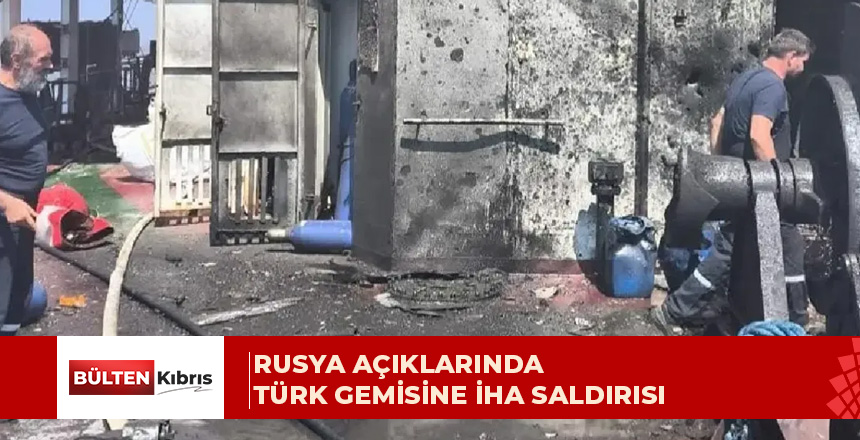 Rusya açıklarında Türk gemisine İHA saldırısı