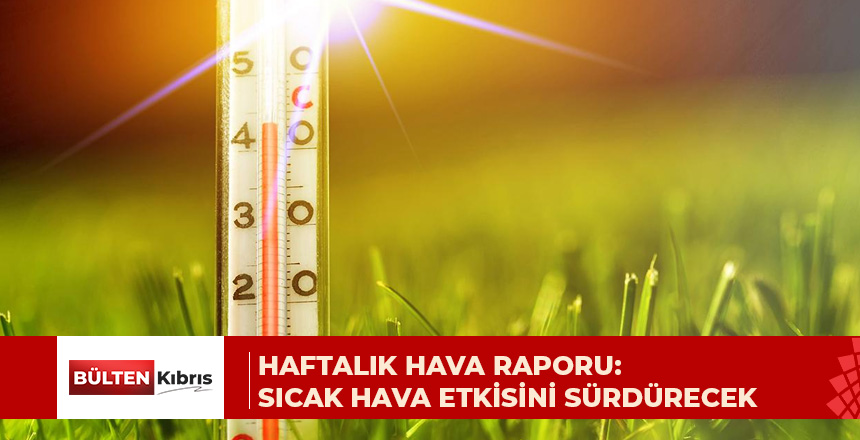 Hava sıcaklığı iç kesimlerde 37 – 40 derece dolaylarında olacak