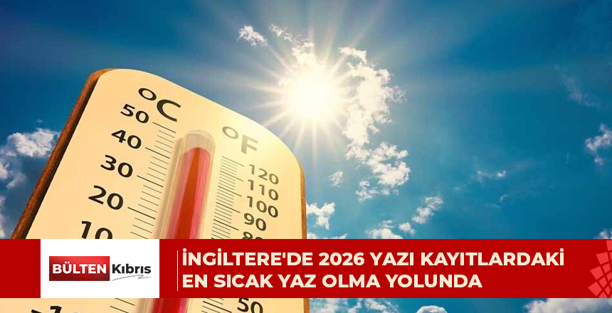 İNGİLTERE’DE 2026 YAZI TARİHİN EN SICAK YAZI OLABİLİR