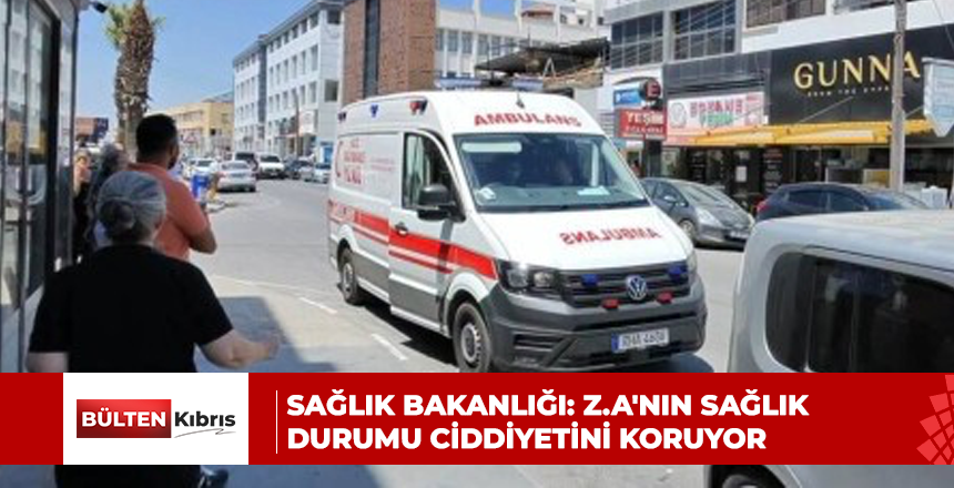 Sağlık Bakanlığı: Z.A’nın sağlık durumu ciddiyetini koruyor