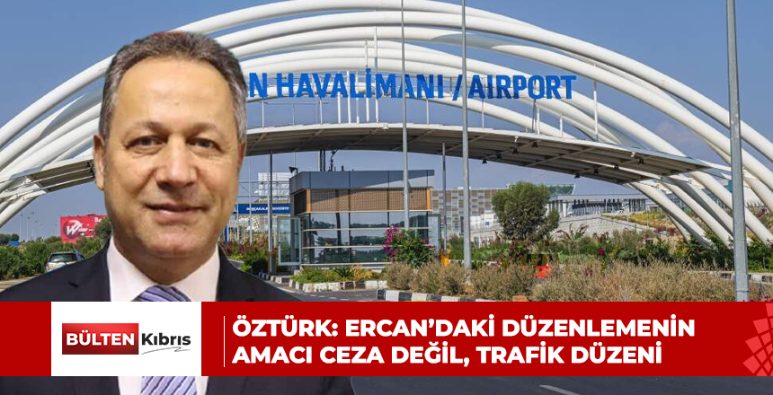 Öztürk: Ercan’daki düzenlemenin amacı ceza değil, trafik düzeni