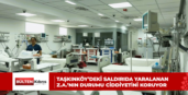 Taşkınköy’deki saldırıda yaralanan Z.A.’nın durumu ciddiyetini koruyor