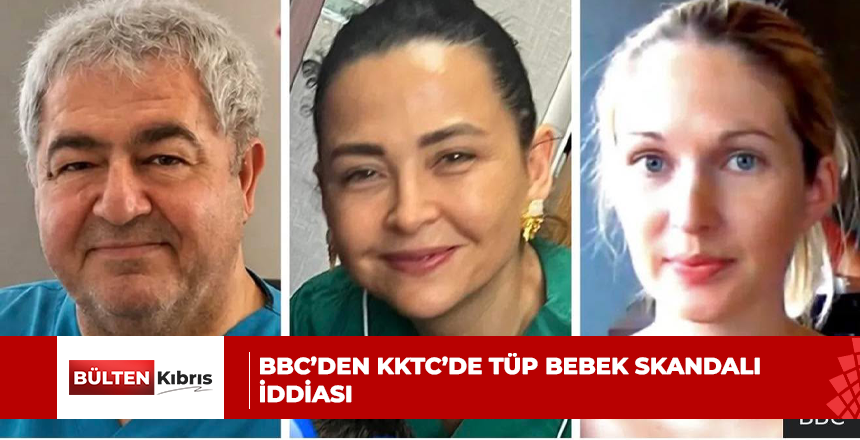 BBC’den KKTC’de tüp bebek skandalı iddiası: En az 30 çocukta yanlış donör şüphesi