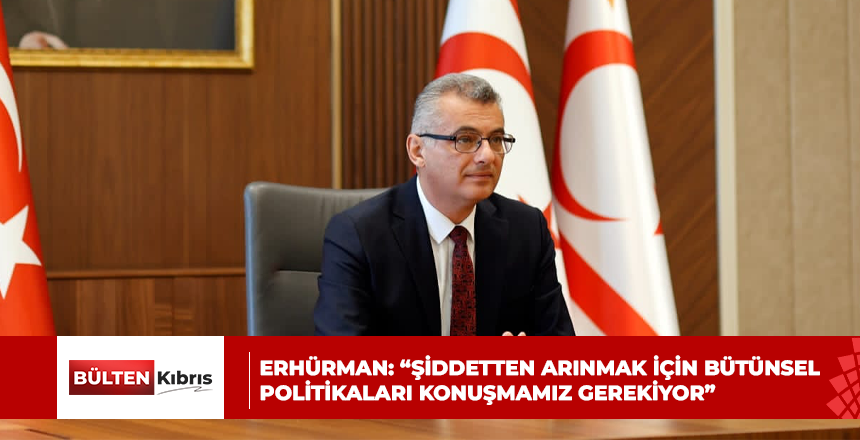 Erhürman: “Şiddetten arınmak için bütünsel politikaları konuşmamız gerekiyor”