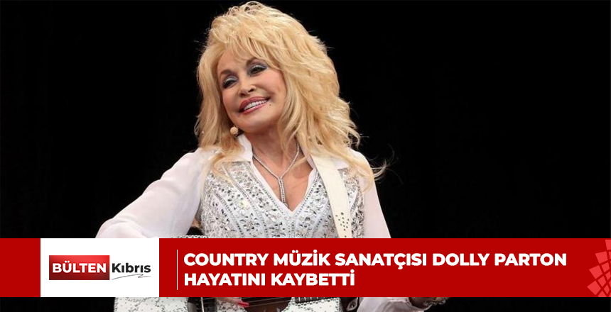 Country müzik sanatçısı Dolly Parton hayatını kaybetti