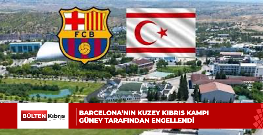 Barcelona’nın Kuzey Kıbrıs kampı Güney tarafından engellendi