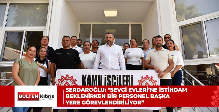 Serdaroğlu: “Sevgi Evleri’ne istihdam beklenirken bir personel başka yere görevlendiriliyor”