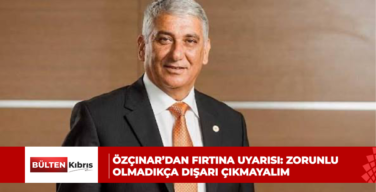 Özçınar’dan fırtına uyarısı: Zorunlu olmadıkça dışarı çıkmayalım