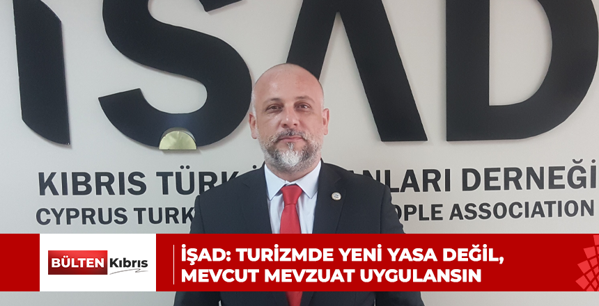 İŞAD: Turizmde yeni yasa değil, mevcut mevzuat uygulansın