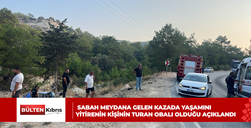 Sabah meydana gelen kazada yaşamını yitirenin kişinin Turan Obalı olduğu açıklandı