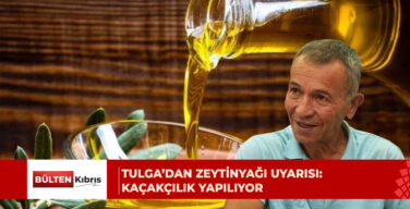 Tulga’dan zeytinyağı uyarısı: Kaçakçılık yapılıyor