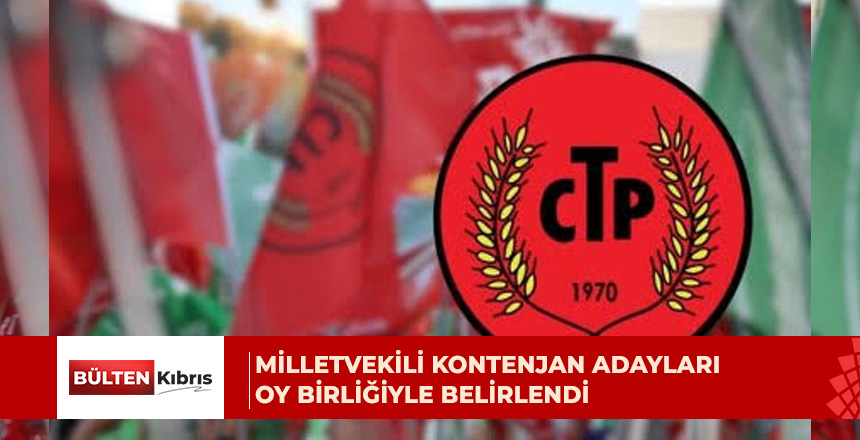 CTP’NİN KONTENJAN ADAYLARI BELLİ OLDU