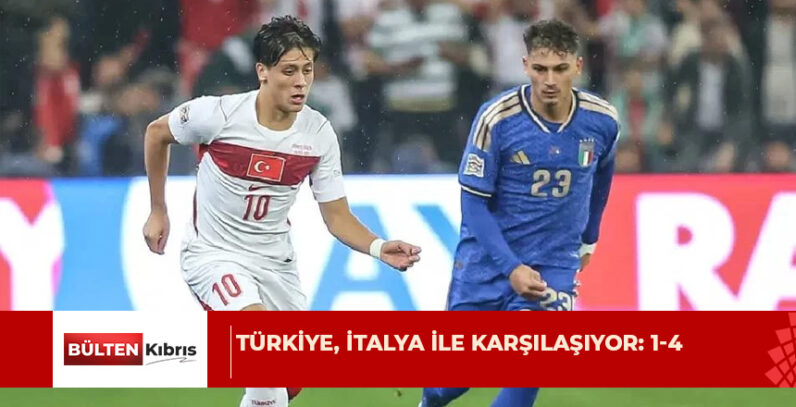 TÜRKİYE, İTALYA İLE KARŞILAŞIYOR: 1-4