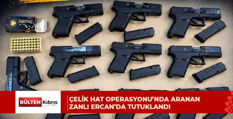 “ÇELİK HAT OPERASYONU”NDA ARANAN ZANLI ERCAN’DA YAKALANDI