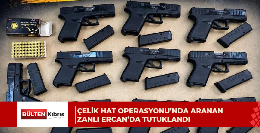 “ÇELİK HAT OPERASYONU”NDA ARANAN ZANLI ERCAN’DA YAKALANDI