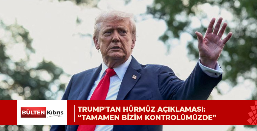TRUMP: “HÜRMÜZ TAMAMEN BİZİM”