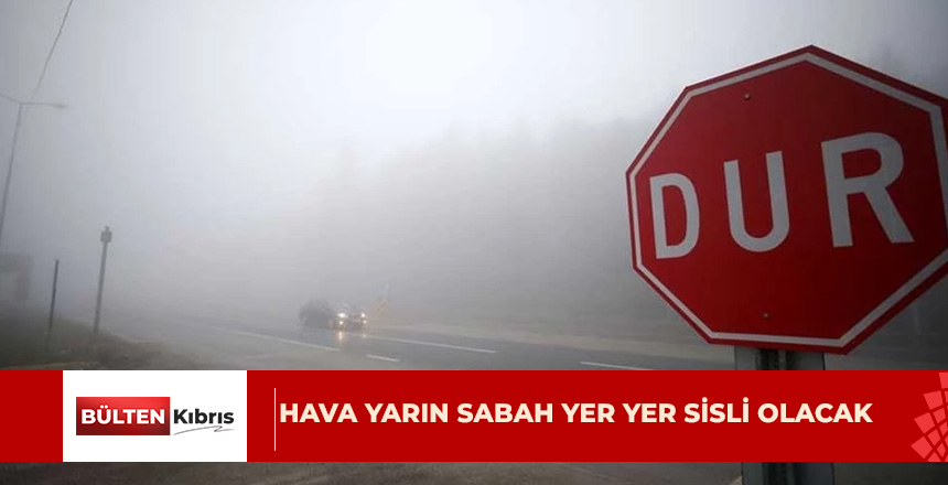 Meteoroloji Dairesi, yarın sabah saatlerinin yer yer sisli olacağını bildirdi