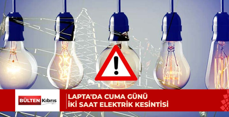 Lapta bölgesine Cuma günü yaklaşık iki saatlik elektrik verilemeyecek