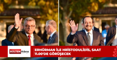 ERHÜRMAN İLE HRİSTODULİDİS, SAAT 11.00’DE GÖRÜŞECEK