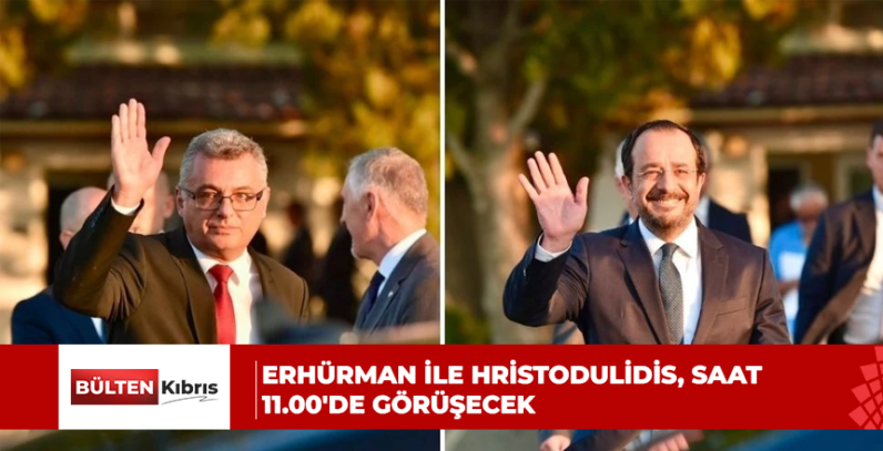 ERHÜRMAN İLE HRİSTODULİDİS, SAAT 11.00’DE GÖRÜŞECEK