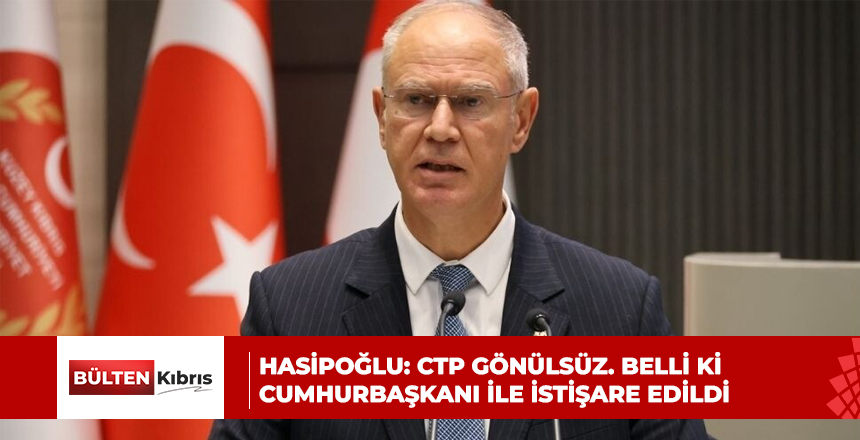 HASİPOĞLU’NDAN ERHÜRMAN’IN KARARI SONRASI AÇIKLAMA: CTP GÖNÜLSÜZ. BELLİ Kİ SAYIN CUMHURBAŞKANI İLE İSTİŞARE EDİLDİ
