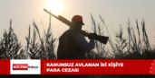 KANUNSUZ AVLANAN İKİ KİŞİYE PARA CEZASI