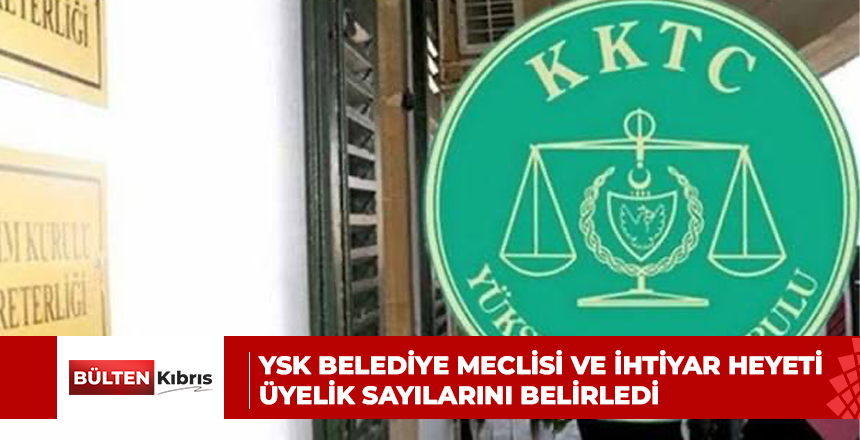 YSK BELEDİYE MECLİSİ VE İHTİYAR HEYETİ ÜYELİK SAYILARINI BELİRLEDİ