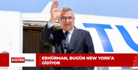 ERHÜRMAN, BUGÜN NEW YORK’A GİDİYOR