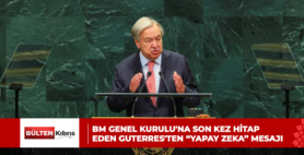 BM GENEL KURULU’NA SON KEZ HİTAP EDEN GUTERRES’TEN “YAPAY ZEKA” MESAJI