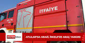 ATLILAR’DA ARAZİ, İSKELE’DE ARAÇ YANGINI