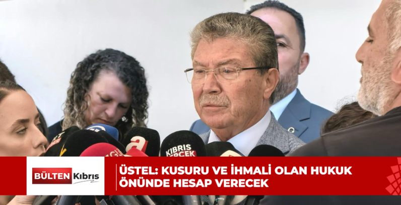 Üstel: Kusuru ve ihmali olan hukuk önünde hesap verecek