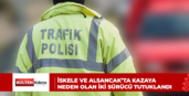 İSKELE VE ALSANCAK’TA KAZAYA NEDEN OLAN İKİ SÜRÜCÜ TUTUKLANDI