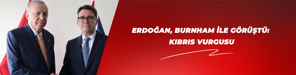 ERDOĞAN, BURNHAM İLE GÖRÜŞTÜ: KIBRIS VURGUSU