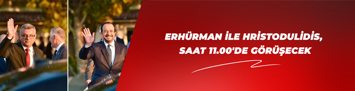 ERHÜRMAN İLE HRİSTODULİDİS, SAAT 11.00’DE GÖRÜŞECEK