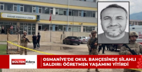 OSMANİYE’DE OKUL BAHÇESİNDE SİLAHLI SALDIRI: ÖĞRETMEN YAŞAMINI YİTİRDİ