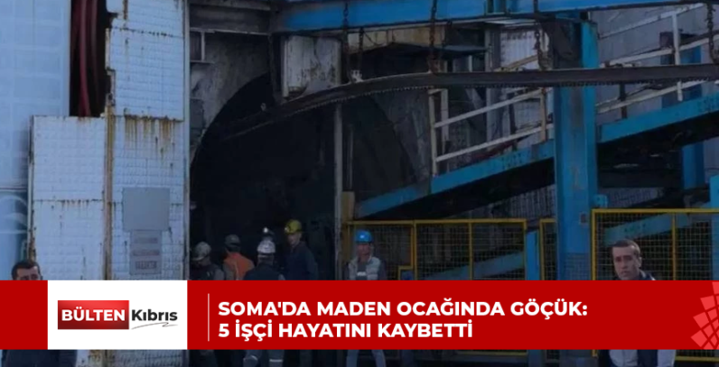 SOMA’DA MADEN OCAĞINDA GÖÇÜK: 5 İŞÇİ HAYATINI KAYBETTİ